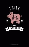 I Like Pig Butts And I Cannot Lie