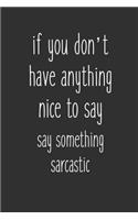 If You Don't Have Anything Nice To Say Say Something Sarcastic: 6 x 9 Sarcastic Notebook with 125 Lined Pages Funny Coworker Gifts for Men Women