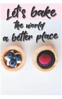 Let's bake the world a better place: Liniertes DinA 5 Notizbuch für Bäckerinnen und Bäcker Backen Back Rezept Notizheft Backbuch
