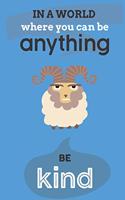 In A World Where You Can Anything Be Kind