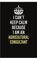I Can&#65533;t Keep Calm Because I Am An Agricultural Consultant