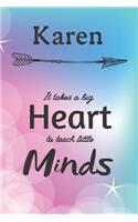 Karen It Takes A Big Heart To Teach Little Minds: Karen Gifts for Mom Gifts for Teachers Journal / Notebook / Diary / USA Gift (6 x 9 - 110 Blank Lined Pages)