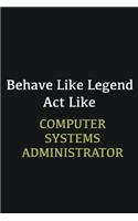 Behave like Legend Act Like Computer Systems Administrator