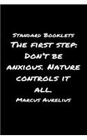 Standard Booklets The First Step Don't Be Anxious Nature Controls It All Marcus Aurelius: A soft cover blank lined journal with a Marcus Aurelius quote at the top of each journal entry.