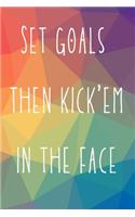 Set goals then kick'em in the face