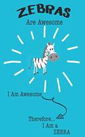 Zebras Are Awesome I Am Awesome Therefore I Am a Zebra: Cute Zebra Lovers Journal / Notebook / Diary / Birthday or Christmas Gift (6x9 - 110 Blank Lined Pages)