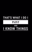 That's What I Do I Paint and I Know Things: A 6 X 9 Inch Matte Softcover Paperback Notebook Journal with 120 Blank Lined Pages