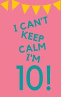 I Can't Keep Calm I'm 10!: Pink Blue Balloons - Ten 10 Yr Old Girl Journal Ideas Notebook - Gift Idea for 10th Happy Birthday Present Note Book Preteen Tween Basket Christmas 