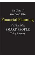It's Okay If You Don't Like Financial Planning It's Kind Of A Smart People Thing Anyway