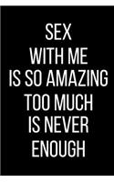 Sex With Me Is So Amazing Too Much Is Never Enough: Sexual Blank Lined Journal-120 Pages 6 x 9