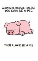 Always Be Yourself Unless You Can Be A Pig Then Always Be A Pig: Cute Pig Lovers Journal / Notebook / Diary / Birthday Gift (6x9 - 110 Blank Lined Pages)