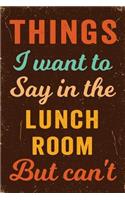 Things I Want To Say In The Lunch Room But Can't Notebook Vintage: Funny Wide-Ruled Notepad for Coworkers