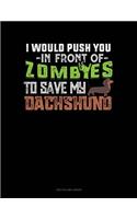 I Would Push You In Front Of Zombies To Save My Dachshund: Two Column Ledger(1100 Two Column Ledger)
