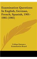 Examination Questions In English, German, French, Spanish, 1901-1905 (1905)