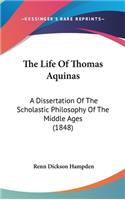 The Life of Thomas Aquinas: A Dissertation of the Scholastic Philosophy of the Middle Ages (1848)