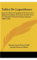 Tables De Logarithmes: Pour Les Sinus Et Tangentes De Toutes Les Minutes Du Quart De Cercle, Et Pour Tous Les Nombres Naturels Depuis I Jusqu'a 10800 (1760)