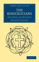 The Rosicrucians: Their Rites and Mysteries(Cambridge Library Collection - Spiritualism and Esoteric Knowledge)