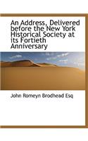 An Address, Delivered Before the New York Historical Society at Its Fortieth Anniversary: (English)