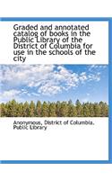 Graded and Annotated Catalog of Books in the Public Library of the District of Columbia for Use in T