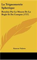 La Trignometrie Spherique: Resolue Par Le Moyen de La Regle Et Du Compas (1757)