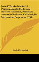 Jacobi Wernischek Aa. Ll. Philosophiae, Et Medicinae Doctoris Tractatus, Physicam Astrorum Notitiam, Ex Principiis Mechanicae Proponens (1764)