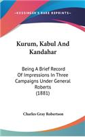 Kurum, Kabul And Kandahar: Being A Brief Record Of Impressions In Three Campaigns Under General Roberts (1881)