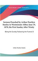 Sermon Preached by Arthur Penrhyn Stanley in Westminster Abbey June 19, 1870, the First Sunday After Trinity: Being the Sunday Following the Funeral O