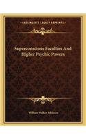 Superconscious Faculties and Higher Psychic Powers