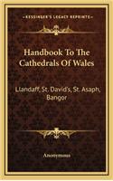 Handbook to the Cathedrals of Wales: Llandaff, St. David's, St. Asaph, Bangor