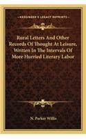 Rural Letters and Other Records of Thought at Leisure, Written in the Intervals of More Hurried Literary Labor