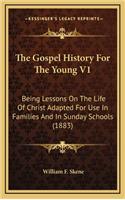 The Gospel History for the Young V1: Being Lessons on the Life of Christ Adapted for Use in Families and in Sunday Schools (1883)