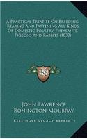 A Practical Treatise on Breeding, Rearing and Fattening All Kinds of Domestic Poultry, Pheasants, Pigeons and Rabbits (1830)