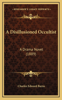 A Disillusioned Occultist: A Drama Novel (1889)