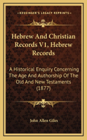 Hebrew And Christian Records V1, Hebrew Records: A Historical Enquiry Concerning The Age And Authorship Of The Old And New Testaments (1877)