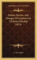 Psalms, Hymns, And Passages Of Scripture For Christian Worship (1874)