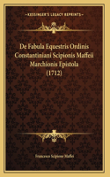De Fabula Equestris Ordinis Constantiniani Scipionis Maffeii Marchionis Epistola (1712)