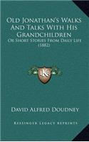 Old Jonathan's Walks And Talks With His Grandchildren: Or Short Stories From Daily Life (1882)