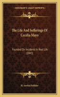 The Life And Sufferings Of Cecelia Mayo: Founded On Incidents In Real Life (1843)