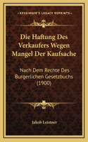 Die Haftung Des Verkaufers Wegen Mangel Der Kaufsache: Nach Dem Rechte Des Burgerlichen Gesetzbuchs (1900)(German)