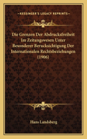 Grenzen Der Abdrucksfreiheit Im Zeitungswesen Unter Besonderer Berucksichtigung Der Internationalen Rechtsbeziehungen (1906)