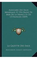 Annuaire Des Eaux Minerales Et Des Bains De Mer De La France Et De L'Etranger (1859)