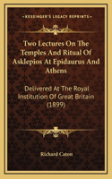 Two Lectures On The Temples And Ritual Of Asklepios At Epidaurus And Athens: Delivered At The Royal Institution Of Great Britain (1899)(English)