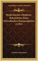 Medicinisches Glaubens-Bekenntniss Eines Schwabischen Harnpropheten (1783)