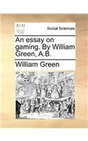 An Essay on Gaming. by William Green, A.B.