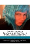 The Use of Wigs Throughout History Up Until the Present Day