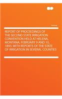 Report of Proceedings of the Second State Irrigation Convention Held at Helena, Montana, February 9 and 10, 1893. with Reports of the State of Irrigation in Several Counties
