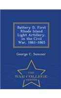 Battery D, First Rhode Island Light Artillery, in the Civil War, 1861-1865 - War College Series