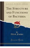 The Structure and Functions of Bacteria (Classic Reprint)