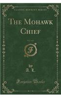 The Mohawk Chief, Vol. 3 of 3 (Classic Reprint)