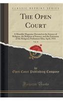 The Open Court, Vol. 45: A Monthly Magazine Devoted to the Science of Religion, the Religion of Science, and the Extension of the Religious Parliament Idea; April, 1931 (Classic Reprint): A Monthly Magazine Devoted to the Science of Religion, the Religion of Science, and the Extension of the Religious Parliament Idea; April, 1931 (Cla